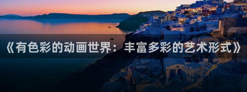 age动漫正版网：《有色彩的动画世界：丰富多彩的艺术形式》