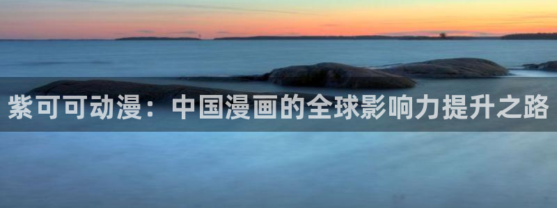 age动漫官网网址：紫可可动漫：中国漫画的全球影响力提升之路