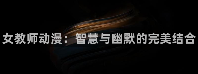 age动漫网官网入口：女教师动漫：智慧与幽默的完美结合